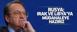 Rusya: Irak ve Libya'ya müdahaleye hazırız