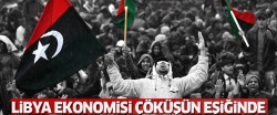 Libya ekonomisi çöküşün eşiğinde..