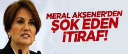 Akşener'den şoke eden itiraf!