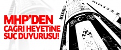 MHP'den Çağrı Heyeti'ne suç duyurusu!