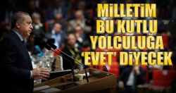 ''Milletim bu kutlu yolculuğa ‘evet’ diyecek''