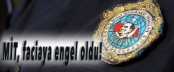 MİT, faciaya engel oldu