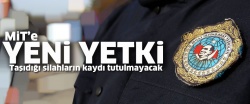 MİT'e kayıtsız silah taşıma yetkisi..