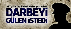 MİT'çi Yarbay: Darbeyi Gülen istedi