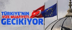 Türkiye’ye vize muafiyeti gecikiyor