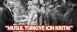 'Musul Türkiye için çok kritik'