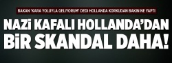 Nazi kafalı Hollanda'dan bir skandal daha!..