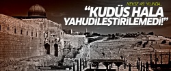  'Kudüs hala Yahudileştirilemedi!'