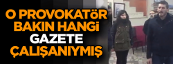 O provokatörler bakın kimmiş?