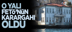 O yalı FETÖ’nün yeni karargahı!