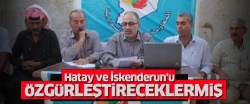 Hatay ve İskenderun'u özgürleştireceklermiş