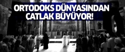 Ortodoks Dünyasında çatlak büyüyor...