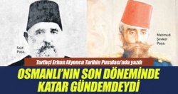 Osmanlı’nın son döneminde Katar gündemdeydi..