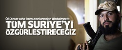 ÖSO Komutanı: ''Tüm Suriye'yi özgürleştireceğiz''