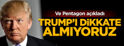 Pentagon'dan sürpriz açıklama: Trump'ı dikkate almıyoruz