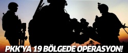 PKK'ya 19 bölgede operasyon!
