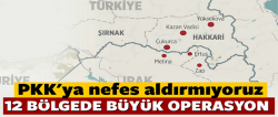 PKK'ya 12 bölgede büyük operasyon!..