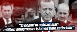 'Erdoğan'ın açıklamaları mülteci anlaşmasını işlemez hale getirebilir'