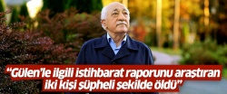 'Gülen'le ilgili istihbarat raporunu araştıran iki kişi şüpheli şekilde öldü'