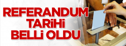 Referandum tarihi belli oldu…