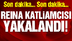Reina katliamcısı yakalandı!..