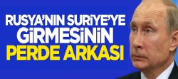 Rusya'nın Suriye'ye girmesinin perde arkası