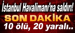İstanbul Havalimanı'na canlı bomba saldırısı!
