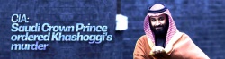 CIA: Saudi Crown Prince ordered Khashoggi's murder