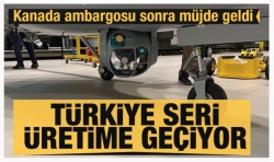 Kanada ambargosu sonrası müjde geldi! Türkiye seri üretime geçiyor...