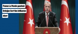 Fransız Le Monde gazetesi: Erdoğan Sevr'den intikamını alıyor