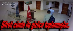 Şifreli cümle ile gizlice toplanmışlar..