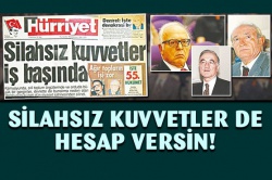 28 Şubat'ın ''silahsız kuvvetleri'' de hesap versin!..