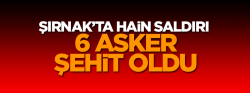 Şırnak’ta hain saldırı: 6 şehit