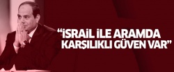 Sisi: İsrail ile aramda karşılıklı güven var