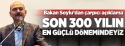 "Son 300 yılın en güçlü dönemindeyiz"  