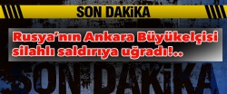 Rusya'nın Ankara Büyükelçisine silahlı saldırı!..