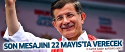 Davutoğlu son sözünü 22 Mayıs’ta söyleyecek..
