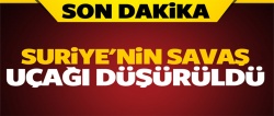Suriye savaş uçağı düşürüldü!..