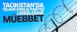 Tacikistan’da “İslami Diriliş Partisi” liderlerine müebbet!