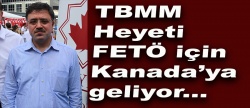 TBMM heyeti, Kanada'da FETÖ'yü anlatacak..