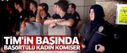 TİM'in başında başörtülü kadın komiser