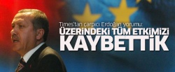 Times: Erdoğan üzerindeki tüm etkimizi kaybettik