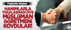 Yabancı hanımlarla el sıkışmayan Müslüman öğretmeni kovdular!