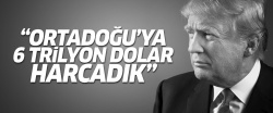 Trump: Ortadoğu'ya 6 trilyon dolar harcadık