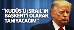 Trump: Kudüs'ü İsrail'in başkenti olarak tanıyacağız
