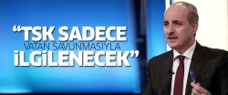 Kurtulmuş: TSK sadece vatan savunmasıyla ilgilenecek