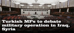 Turkish MPs to debate military operation in Iraq, Syria