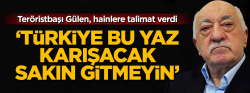 'Türkiye bu yaz karışacak! Sakın gitmeyin!'