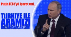 Putin: 'Türkiye ile aramızı bozamayacaklar'