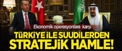 Türkiye ile Suudi Arabistan'dan stratejik hamle!